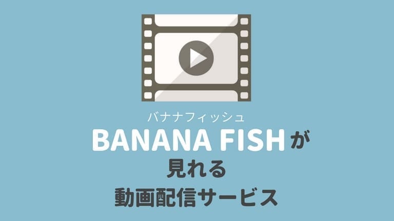 『BANANA FISH(バナナフィッシュ)』のアニメが見れる動画配信サービス