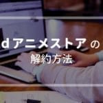 dアニメストアの解約方法