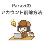 Paravi(パラビ)の個人アカウント情報を全削除する退会方法を解説