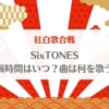 SixTONES(ストーンズ)紅白歌合戦2022→2023出演時間は何時？曲は何を歌う？