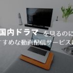 国内ドラマを見るのにおすすめな動画配信サービスは？
