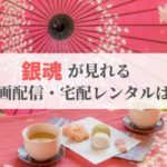 銀魂のアニメ・映画シリーズが見れるサービス(動画配信・宅配レンタル)まとめ！