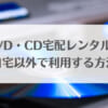 DVD・CD宅配レンタルを自宅以外で利用する方法！大手4社の受け取り方法を解説